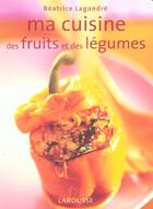 Couverture du livre « Ma Cuisine Des Fruits Et Des Legumes » de Beatrice Lagandre aux éditions Larousse