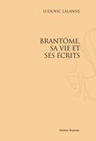 Couverture du livre « Brantôme, sa vie et ses écrits (1896) » de Ludovic Lalanne aux éditions Slatkine Reprints