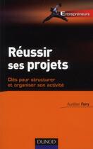 Couverture du livre « Réussir tous ses projets ; clés pour structurer et développer votre activité » de Aurelien Ferry aux éditions Dunod