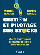 Couverture du livre « Gestion et pilotage des stocks : outils analytiques et méthodologies d'optimisation » de Michel Fender et Agnes Gorge aux éditions Dunod