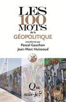 Couverture du livre « Les 100 mots de la géopolitique (3e édition) » de Pascal Gauchon et Jean-Marc Huissoud aux éditions Que Sais-je ?