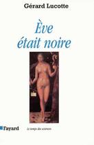 Couverture du livre « Eve était noire » de Gerard Lucotte aux éditions Fayard