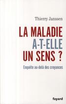 Couverture du livre « La maladie a-t-elle un sens ? enquête au-delà des croyances » de Thierry Janssen aux éditions Fayard