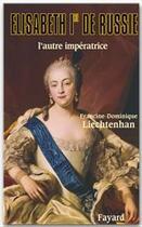 Couverture du livre « Elisabeth Ire de Russie : L'autre impératrice » de Francine-Dominique Liechtenhan aux éditions Fayard