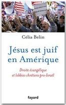 Couverture du livre « Jésus est juif en Amérique ; droite évangélique et lobbies chrétiens pro-Israël » de Celia Belin aux éditions Fayard