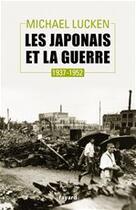 Couverture du livre « Les Japonais et la guerre, 1937-1952 » de Michael Lucken aux éditions Fayard