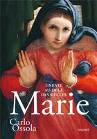 Couverture du livre « Marie ; une vie au-delà des siècles » de Carlo Ossola aux éditions Bayard