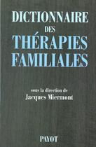 Couverture du livre « Dictionnaire des thérapies familiales » de Christian Dominique et Miermont Jacques et Angel Pierre et Errieau Gilles et Garrigues Pierre et Gross Martine aux éditions Payot