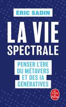 Couverture du livre « La Vie spectrale : Penser l'ère du métavers et des IA génératives » de Eric Sadin aux éditions Le Livre De Poche