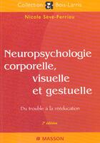 Couverture du livre « Neuropsychologie Corporelle Visuelle Et Gestuelle ; Du Trouble A La Reeducation; 2e Edition » de Nicole Seve-Ferrieu aux éditions Elsevier-masson