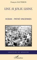 Couverture du livre « Une si jolie usine ; Kodak-Pathé Vincennes » de Francois Sauteron aux éditions Editions L'harmattan