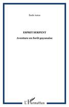 Couverture du livre « Esprit serpent ; aventure en forêt guyanaise » de Emile Anton aux éditions Editions L'harmattan