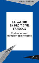 Couverture du livre « La valeur en droit civil français ; essai sur les biens, la propriété et la possession » de Catherine Krief-Semitko aux éditions Editions L'harmattan