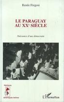 Couverture du livre « Le paraguay au xxe siecle - naissance d'une democratie » de Renee Fregosi aux éditions Editions L'harmattan