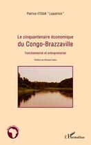 Couverture du livre « Le cinquantenaire économique du Congo-Brazzaville ; fonctionnariat et entreprenariat » de Patrice Itoua aux éditions Editions L'harmattan