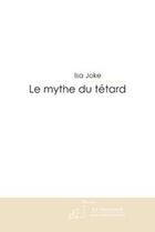 Couverture du livre « Le mythe du tétard » de Joke-I aux éditions Editions Le Manuscrit