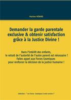 Couverture du livre « Demander la garde parentale exclusive & obtenir satisfaction grâce à la justice divine ! » de Martine Menard aux éditions Books On Demand