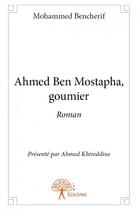 Couverture du livre « Ahmed Ben Mostapha, goumier » de Mohammed Bencherif aux éditions Edilivre