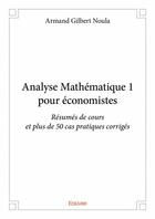 Couverture du livre « Analyse mathématique 1 pour économistes ; résumés de cours et plus de 50 cas pratiques corrigés » de Noula Armand Gilbert aux éditions Edilivre