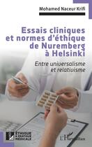 Couverture du livre « Essais cliniques et normes d'éthique de Nuremberg à Helsinki : Entre universalisme et relativisme » de Mohamed Naceur Krifi aux éditions L'harmattan