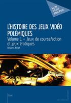 Couverture du livre « L'histoire des jeux vidéo polémiques t.1 ; jeu de course/action et jeux érotiques » de Benjamin Berget aux éditions Publibook