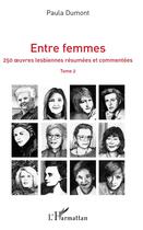 Couverture du livre « Entre femmes : 250 oeuvres lesbiennes résumées et commentées t.2 » de Paula Dumont aux éditions L'harmattan