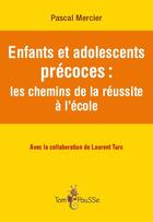 Couverture du livre « Enfants et adolescents précoces: les chemins de la réussite à l'école » de Pascal Mercier et Laurent Turc aux éditions Tom Pousse