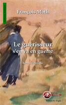 Couverture du livre « Le guérisseur s'en va en guerre » de Francois Math aux éditions Ex Aequo