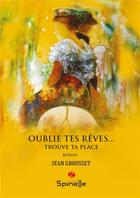 Couverture du livre « Oublie tes rêves... trouve ta place » de Jean Grousset aux éditions Spinelle