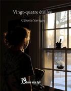 Couverture du livre « Vingt-quatre étoiles » de Celeste Savigny aux éditions Chloe Des Lys