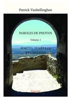 Couverture du livre « Paroles de photos - portes, fenetres et chemins - volume 1 » de Vanbellinghen P. aux éditions Edilivre