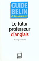 Couverture du livre « Le futur professeur d'anglais » de Dominique Delasalle aux éditions Belin Education