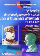 Couverture du livre « Le Service de renseignements suisse face à la menace allemande : 1939-1945 » de Christian Rossé aux éditions Lavauzelle