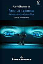 Couverture du livre « Artistes de laboratoire ; recherche et création à l'ère numérique » de Jean-Paul Fourmentraux aux éditions Hermann