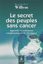 Couverture du livre « Le secrets des peuples sans cancer ; approche et traitements complémentaires de 55 cancers » de Jean-Pierre Willem aux éditions Dauphin