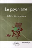 Couverture du livre « Le psychisme ; réalité et sujet psychiques » de Daniel Fanguin aux éditions Ellipses