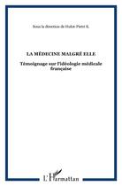 Couverture du livre « La médecine malgré elle : Témoignage sur l'idéologie médicale française » de  aux éditions L'harmattan