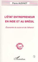 Couverture du livre « L'état Entrepreneur en Inde et au Brésil : Economie du sucre et de l'éthanol » de Pierre Audinet aux éditions L'harmattan