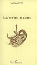 Couverture du livre « L'aube sous les dunes » de Jamila Abitar aux éditions L'harmattan