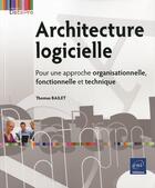 Couverture du livre « Architecture logicielle ; pour une approche organisationnelle, fonctionnelle et technique » de Thomas Bailet aux éditions Eni