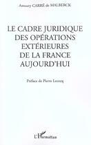 Couverture du livre « LE CADRE JURIDIQUE DES OPÉRATIONS EXTÉRIEURES DE LA FRANCE AUJOURD'HUI » de Amaury Carré De Malberck aux éditions L'harmattan