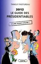 Couverture du livre « 2012, le guide des présidentiables ; à lire avant d'élire ! » de Tanguy Pastureau aux éditions Michel Lafon