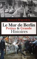 Couverture du livre « Le mur de Berlin ; petites et grande histoires » de Bernard Brigouleix aux éditions Alphee.jean-paul Bertrand