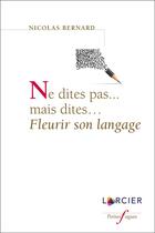Couverture du livre « Ne dites pas...mais dites... fleurir son langage » de Nicolas Bernard aux éditions Larcier