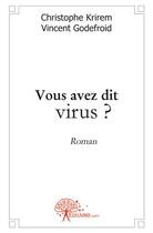 Couverture du livre « Vous avez dit virus ? » de Vincent Godefroid et Christophe Krirem aux éditions Edilivre