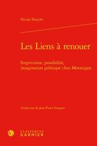 Couverture du livre « Les liens à renouer : scepticisme, possibilité, imagination politique chez Montaigne » de Nicola Panichi aux éditions Classiques Garnier