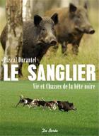 Couverture du livre « Le sanglier, vie et chasse de la bête noire » de Pascal Durantel aux éditions De Boree