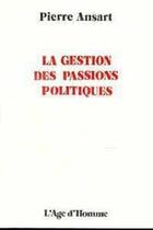 Couverture du livre « La Gestion Des Passions Politiques » de Pierre Ansart aux éditions L'age D'homme