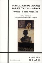 Couverture du livre « La relecture de l'oeuvre par ses écrivains même Tome 3 » de Helene Vedrine aux éditions Kime