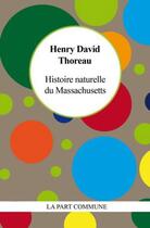 Couverture du livre « Histoire naturelle du Massachusetts » de Henry David Thoreau aux éditions La Part Commune